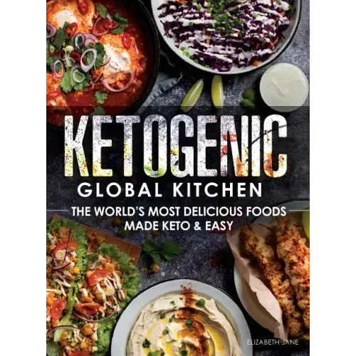 Ketogenic Global Kitchen: The World's Most Delicious Foods Made Keto & Easy