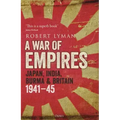 A War of Empires: Japan, India, Burma & Britain: 1941-45
