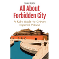 All About Forbidden City: A Kid's Guide to China's Imperial Palace