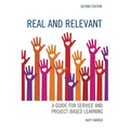 Real and Relevant: A Guide for Service and Project-Based Learning