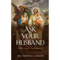 Ask Your Husband: A Wife's Guide to True Femininity