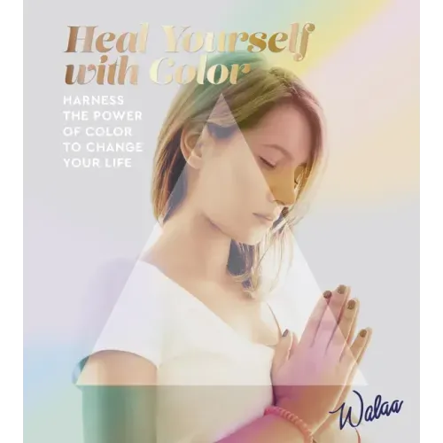 Heal Yourself with Color: Harness the Power of Color to Change Your Life