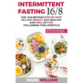 Intermittent Fasting 16/8: The 16:8 Method Step by Step to Lose Weight, Eat Healthy and Feel Better Following this Lifestyle: Includes 25 Delicio