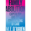 Family Abolition: Capitalism and the Communizing of Care