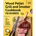 Wood Pellet Grill and Smoker Cookbook for Beginners: Easy Recipes for Backyard Barbecue Excellence