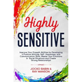 Highly Sensitive: Improve Your Empath Abilities by Developing a Positive Attitude, Self-Awareness, and Communication Skills. Master Your