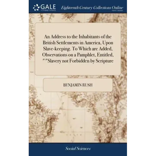 An Address to the Inhabitants of the British Settlements in America, Upon Slave-keeping. To Which are Added, Observations on a Pamphlet, Entitled, ""S