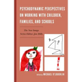 Psychodynamic Perspectives on Working with Children, Families, and Schools