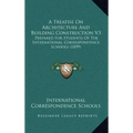 A Treatise on Architecture and Building Construction V3: Prepared for Students of the International Correspondence Schools (1899)