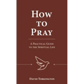 How to Pray: A Practical Guide to the Spiritual Life
