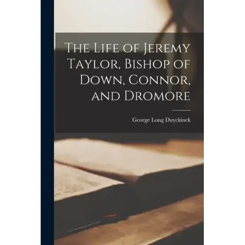 The Life of Jeremy Taylor, Bishop of Down, Connor, and Dromore