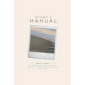 Without a Manual: The reflections of a woman in her forties determined to live her fullest life, while facing terminal illness
