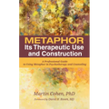 Metaphor: Its Therapeutic Use and Construction: A Professional Guide to Using Metaphor in Psychotherapy and Counseling