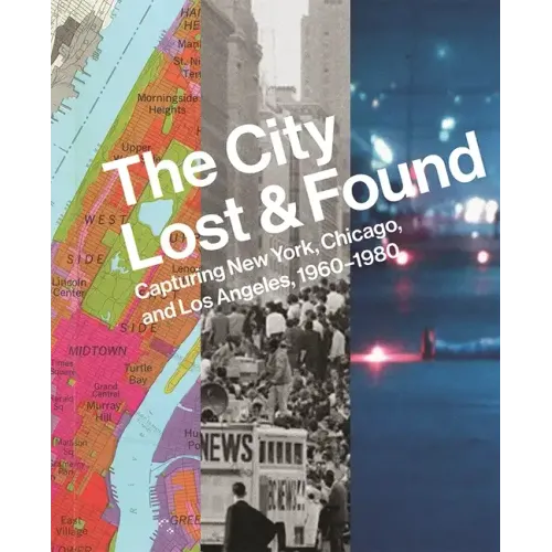 The City Lost and Found: Capturing New York, Chicago, and Los Angeles, 1960-1980