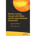 Machine Learning Concepts with Python and the Jupyter Notebook Environment: Using Tensorflow 2.0