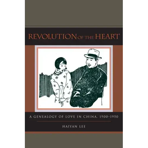 Revolution of the Heart: A Genealogy of Love in China, 1900-1950