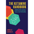 The Ketamine Handbook: A Beginner's Guide to Ketamine-Assisted Therapy for Depression, Anxiety, Trauma, Ptsd, and More