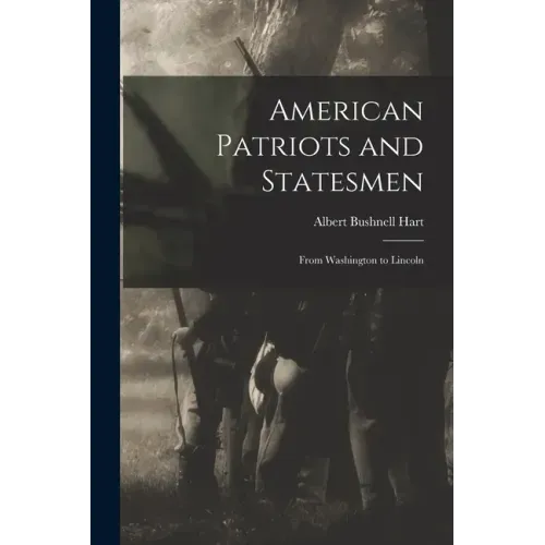 American Patriots and Statesmen: From Washington to Lincoln