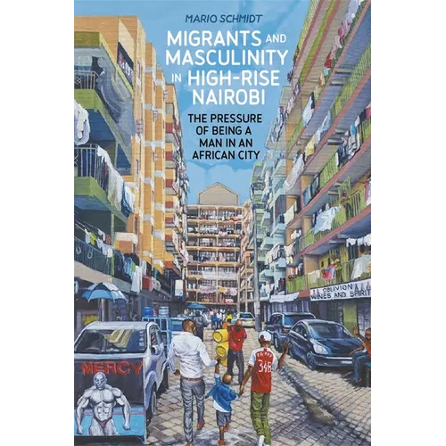 Migrants and Masculinity in High-Rise Nairobi: The Pressure of Being a Man in an African City