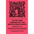 Myths and Legends of the Pacific Northwest - Especially of Washington and Oregon