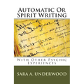 Automatic Or Spirit Writing: With Other Psychic Experiences