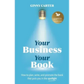 Your Business, Your Book: How to plan, write, and promote the book that puts you in the spotlight