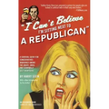 I Can't Believe I'm Sitting Next to a Republican: A Survival Guide for Conservatives Marooned Among the Angry, Smug, and Terminally Self-Righteous