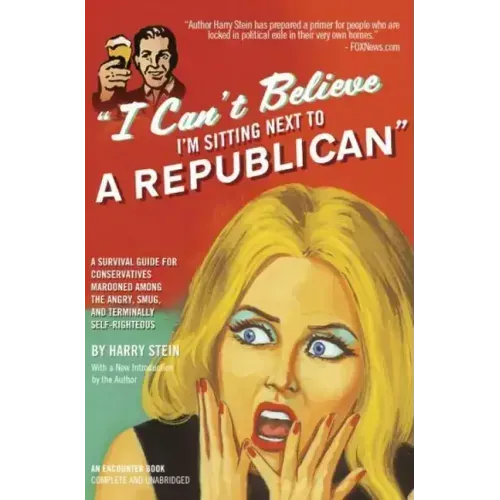 I Can't Believe I'm Sitting Next to a Republican: A Survival Guide for Conservatives Marooned Among the Angry, Smug, and Terminally Self-Righteous