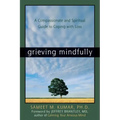Grieving Mindfully: A Compassionate and Spiritual Guide to Coping with Loss