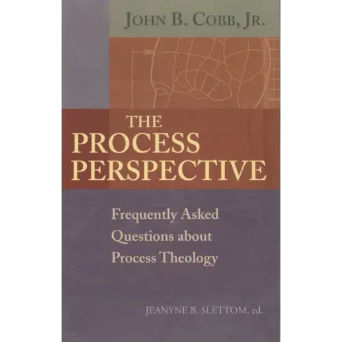 The Process Perspective: Frequently Asked Questions about Process Theology
