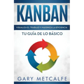 Kanban (Libro En Español/Kanban Spanish Book Version): Visualiza El Trabajo Y Maximiza La Eficiencia- Tu Guía de Lo Básico