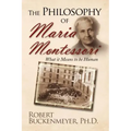The Philosophy of Maria Montessori: What It Means to Be Human