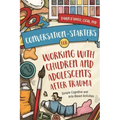 Conversation-Starters for Working with Children and Adolescents After Trauma: Simple Cognitive and Arts-Based Activities