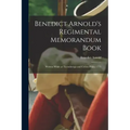 Benedict Arnold's Regimental Memorandum Book [microform]: Written While at Ticonderoga and Crown Point, 1775