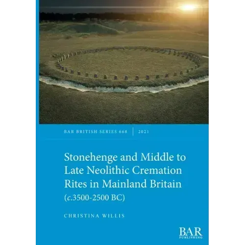 Stonehenge and Middle to Late Neolithic Cremation Rites in Mainland Britain (c.3500-2500 BC)