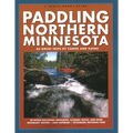 Paddling Northern Minnesota: 86 Great Trips by Canoe and Kayak