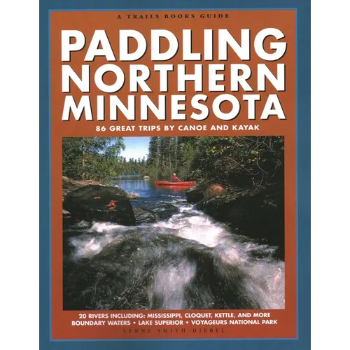 Paddling Northern Minnesota: 86 Great Trips by Canoe and Kayak