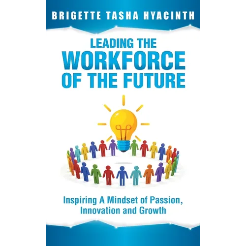 Leading the Workforce of the Future: Inspiring a Mindset of Passion, Innovation and Growth
