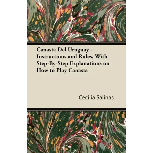 Canasta Del Uruguay - Instructions and Rules, With Step-By-Step Explanations on How to Play Canasta
