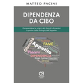 Dipendenza da cibo. Comprendere le origini dei disturbi alimentari a partire dalla biologia dell'appetito