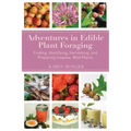 Adventures in Edible Plant Foraging: Finding, Identifying, Harvesting, and Preparing Native and Invasive Wild Plants