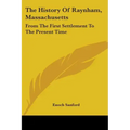 The History Of Raynham, Massachusetts: From The First Settlement To The Present Time