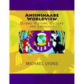 Anishinaabe Worldview: Ojibwe History, Culture and Language