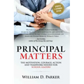 Principal Matters (Updated & Expanded): The Motivation, Action, Courage and Teamwork Needed for School Leaders
