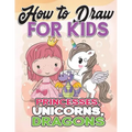How to Draw for Kids: How to Draw Princesses, Unicorns, Dragons for Kids: A Fun Drawing Book in Easy Simple Step by Step Princess, Unicorn,
