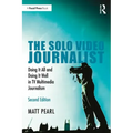 The Solo Video Journalist: Doing It All and Doing It Well in TV Multimedia Journalism