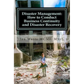 Disaster Management: How to Conduct Business Continuity and Disaster Recovery Du: How to Conduct Business Continuity and Disaster Recovery