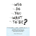 Who Do You Want to Be?: 8 steps to discovering your deepest desires and creating a joyful and successful life