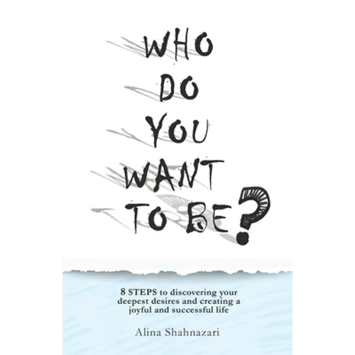 Who Do You Want to Be?: 8 steps to discovering your deepest desires and creating a joyful and successful life