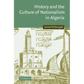 History and the Culture of Nationalism in Algeria